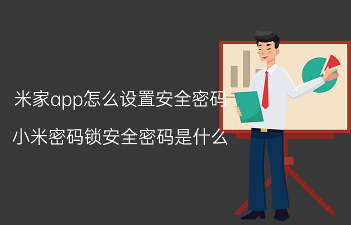 米家app怎么设置安全密码 小米密码锁安全密码是什么？